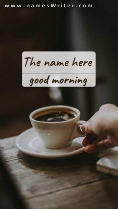 Your name on a special design for good morning