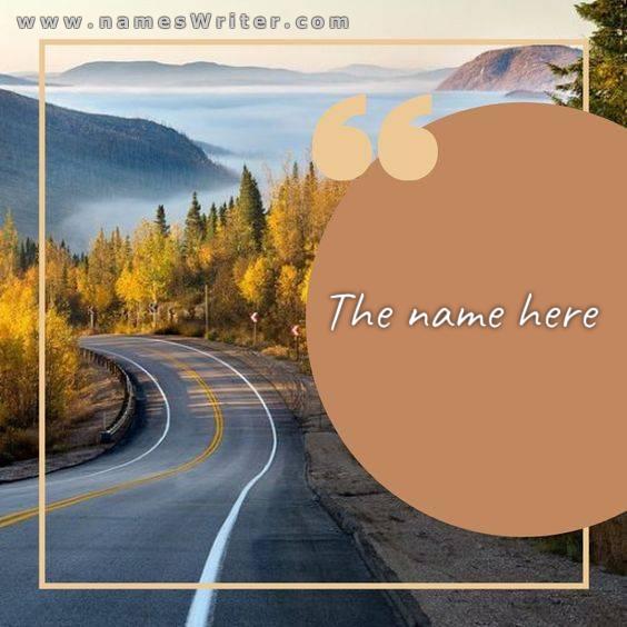 Design for your name on the road between the trees