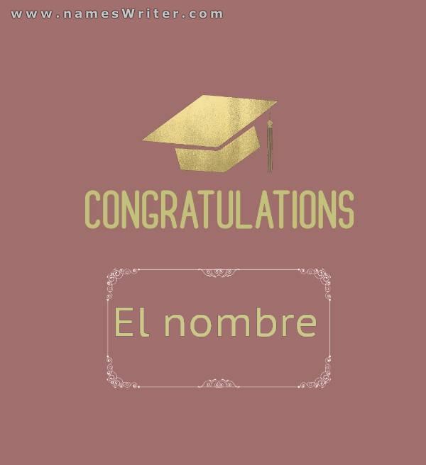 Tu nombre está en una tarjeta especial, felicidades por graduarte