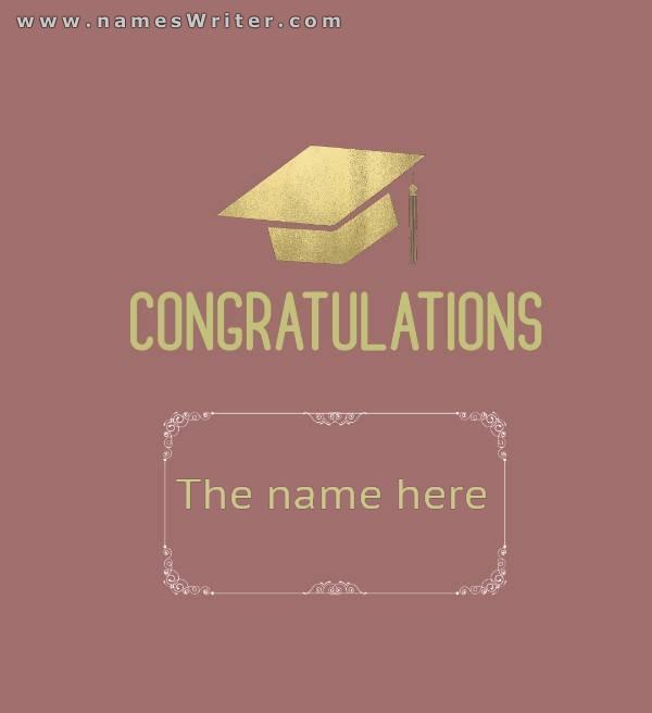Your name is on a special card, congratulations on graduating