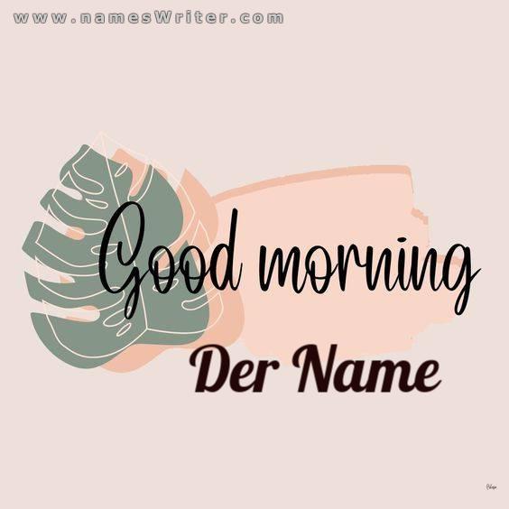 Name deines Freundes und Guten Morgen